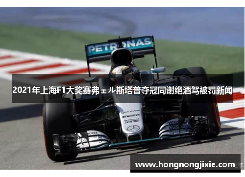 2021年上海F1大奖赛弗ェル斯塔普夺冠同谢绝酒驾被罚新闻