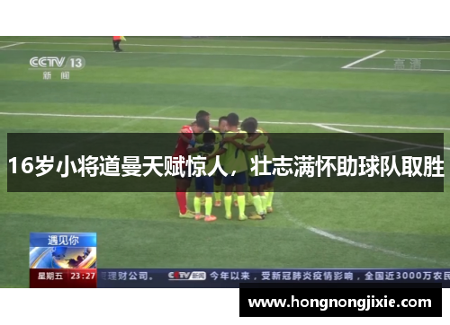 16岁小将道曼天赋惊人，壮志满怀助球队取胜
